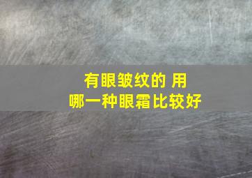 有眼皱纹的 用哪一种眼霜比较好